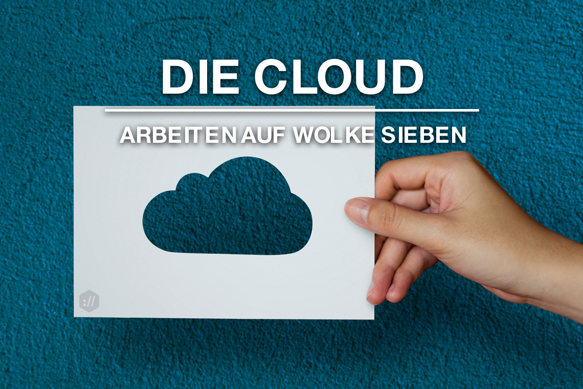 Die Cloud – Arbeiten auf Wolke Sieben 